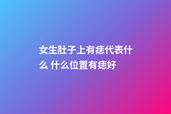 女生肚子上有痣代表什么 什么位置有痣好